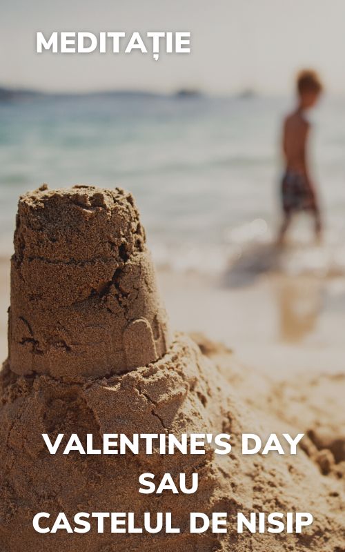 Valentine s day sau castelul de nisip - meditatie